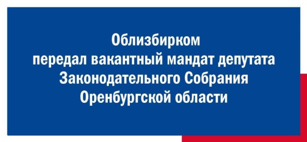 Избирательная комиссия Оренбургской области передала вакантный депутатский мандат зарегистрированному кандидату в депутаты Законодательного Собрания из областного списка кандидатов
